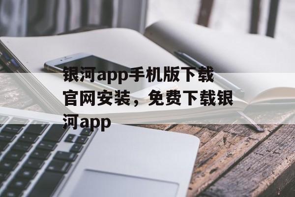 银河app手机版下载官网安装，免费下载银河app